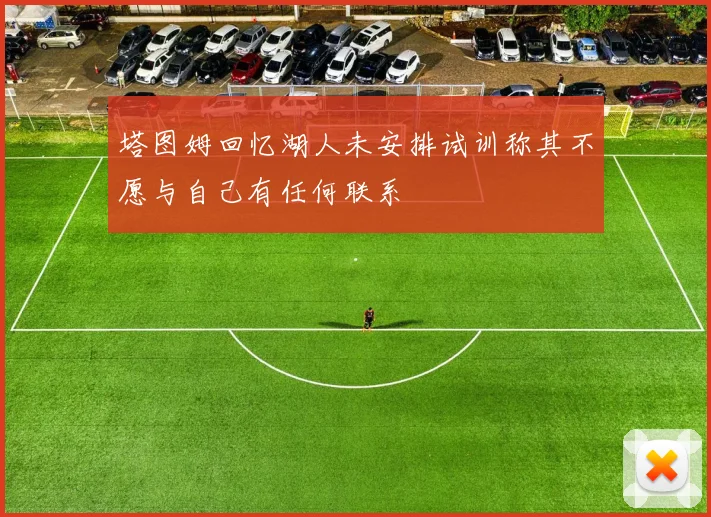 塔图姆回忆湖人未安排试训称其不愿与自己有任何联系