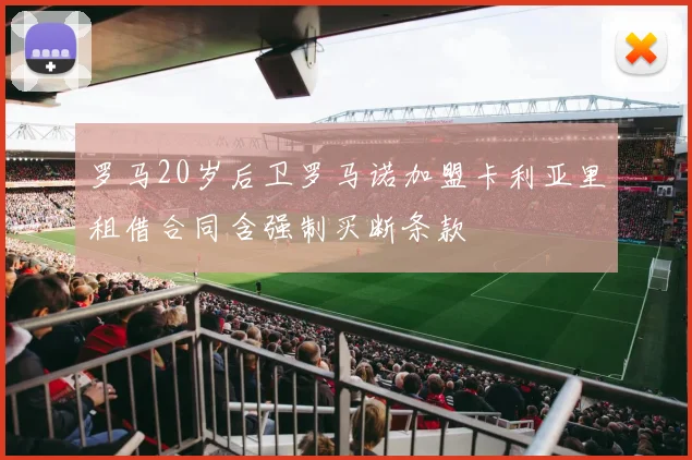 罗马20岁后卫罗马诺加盟卡利亚里租借合同含强制买断条款