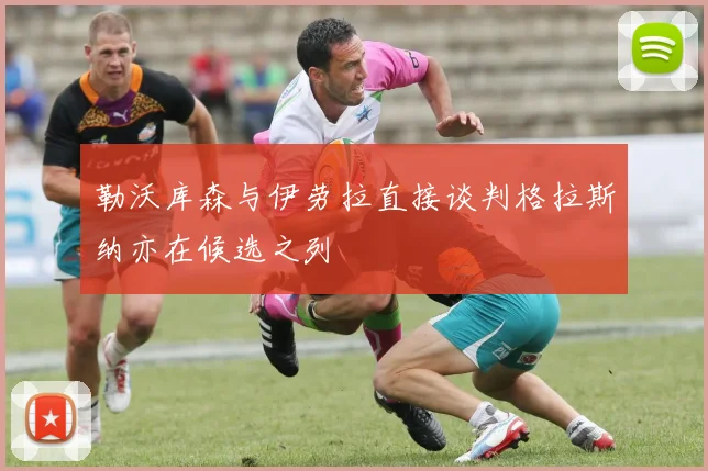 勒沃库森与伊劳拉直接谈判格拉斯纳亦在候选之列